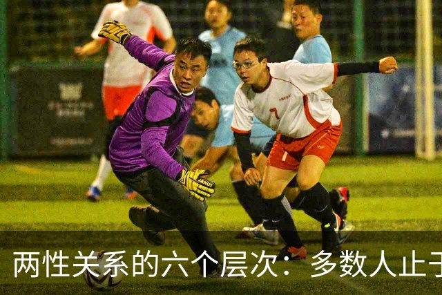 两性关系的六个层次：多数人止于第三层，极少数人走到第六层